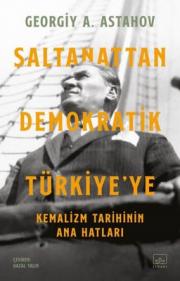 Saltanattan Demokratik Türkiye'ye - Kemalizm Tarihinin Ana Hatları 