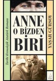 Anne O Bizden Biri - Tarihi Kronolojik Atatürk Romanı