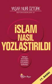 İslam Nasıl Yozlaştırıldı - Vahyin Dininden Sapmalar, Hurafeler, Bid'atlar