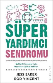 Süper Yardımcı Sendromu - Şefkatli İnsanlar İçin Hayatta Kalma Rehberi 