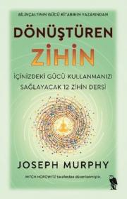 Dönüştüren Zihin - İçinizdeki Gücü Kullanmanızı Sağlayacak 12 Zihin Dersi