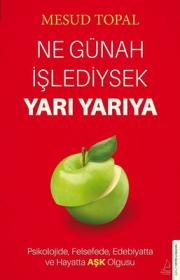 Ne Günah İşlediysek Yarı Yarıya - Psikolojide Felsefede Edebiyatta ve Hayatta Aşk Olgusu