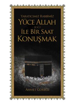 Yaratıcımız Rabbimiz Yüce Allah (c.c.) ile Bir Saat Konuşmak