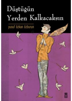 Düstügün Yerden Kalkacaksin