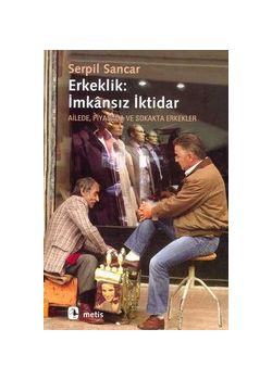 Erkeklik: Imkansiz Iktidar Serpil Sancar