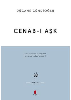 Cenab-ı Aşk - Seni Senden Uzaklaştıran Ne Varsa Ondan Uzaklaş!