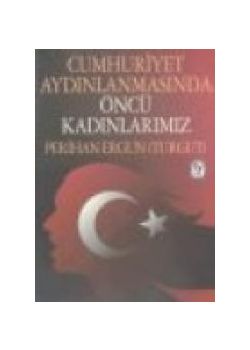 Cumhuriyet Aydınlanmasında   Öncü Kadınlarımız