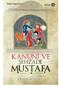 Kanuni ve Şehzade Mustafa  Venedikli Elçilerin Raporlarına  Göre Balyoz Raporları 3