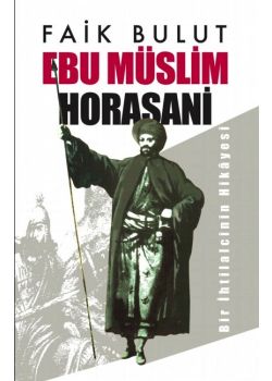 Ebu Müslim Horasani - Bir İhtilalcinin Hikayesi