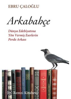 Arkabahçe - Dünya Edebiyatına Yön Vermiş Eserlerin Perde Arkası 