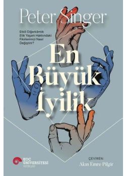 En Büyük İyilik - Etkili Diğerkamlık Etik Yaşam Hakkındaki Fikirlerimizi Nasıl Değiştirir?