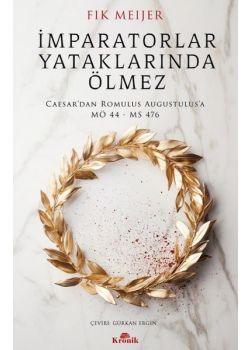 İmparatorlar Yataklarında Ölmez - Caesar'dan Romulus Augustulus'a MÖ 44-MS 476 
