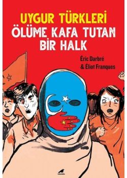 Uygur Türkleri - Ölüme Kafa Tutan Bir Halk