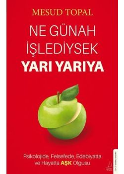 Ne Günah İşlediysek Yarı Yarıya - Psikolojide Felsefede Edebiyatta ve Hayatta Aşk Olgusu