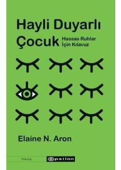 Hayli Duyarlı Çocuk - Hassas Ruhlar İçin Kılavuz