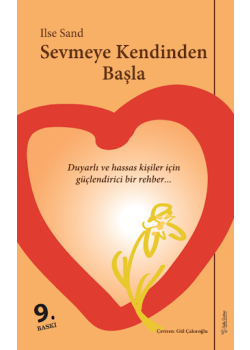 Sevmeye Kendinden Başla - Duyarlı ve Hassas Ruhlu Kişiler için Güçlendirici Bir Rehber