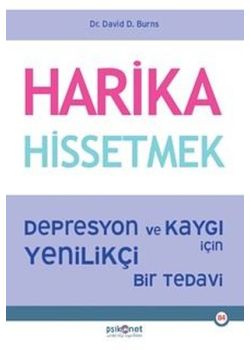 Harika Hissetmek - Depresyon ve Kaygı İçin Yenilikçi Bir Tedavi