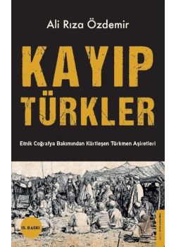 Kayıp Türkler: Etnik Coğrafya Bakımından Kürtleşen Türkmen Aşiretleri Kitap Açıklaması