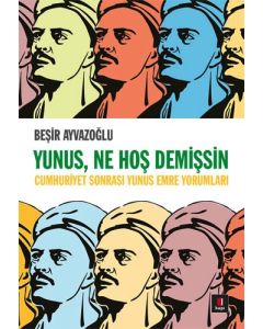 Yunus, Ne Hoş Demişsin - Cumhuriyet Sonrası Yunus Emre Yorumları