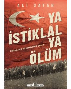 Ya İstiklal Ya Ölüm - Kongrelerle Milli Mücadele Dönemi